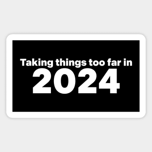 Taking Things Too Far In 2024 Magnet